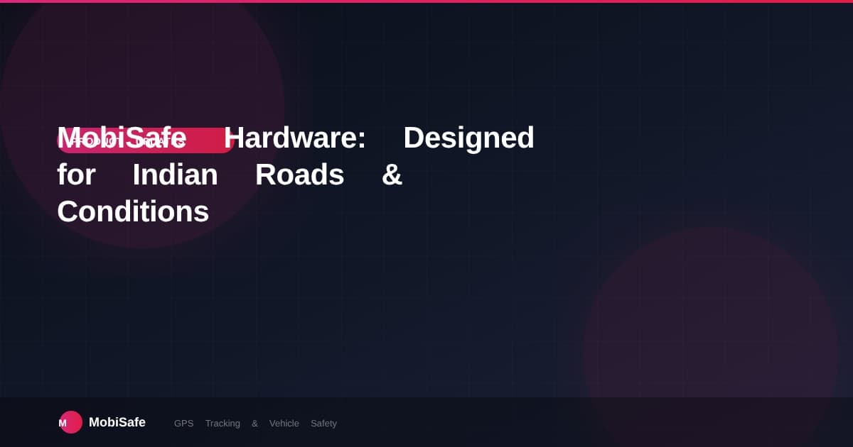 MobiSafe Hardware: Designed for Indian Roads & Conditions